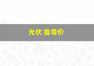 光伏 指导价